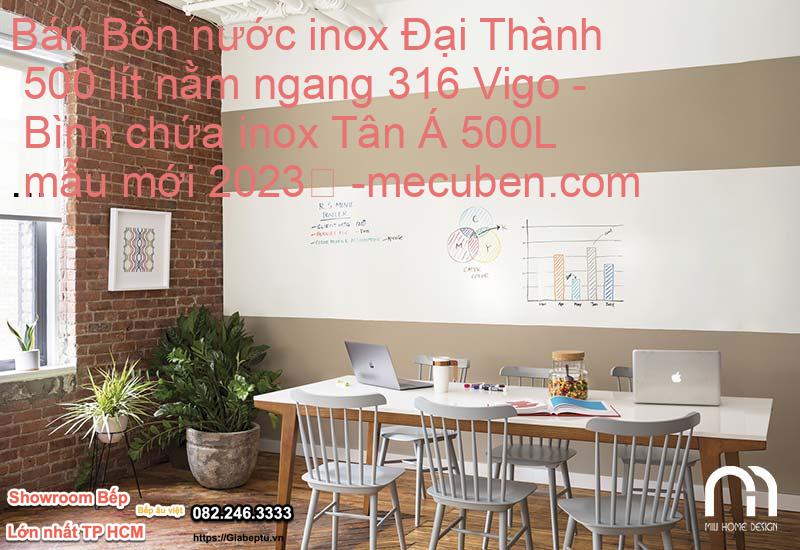 Bán Bồn nước inox Đại Thành 500 lít nằm ngang 316 Vigo - Bình chứa inox Tân Á 500L mẫu mới 2023
- mecuben.com
