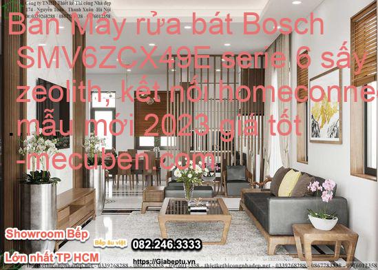 Bán Máy rửa bát Bosch SMV6ZCX49E serie 6 sấy zeolith, kết nối homeconnect mẫu mới 2023 giá tốt