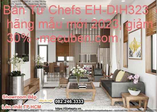 Bán Từ Chefs EH-DIH323  chính hãng mẫu mới 2023, giảm giá 30%