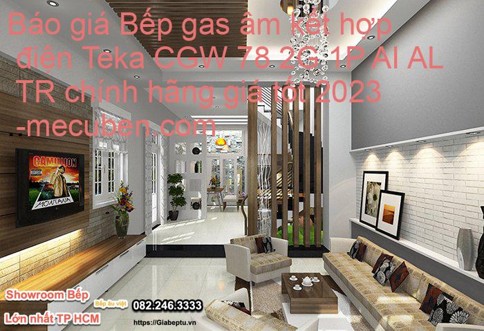 Báo giá Bếp gas âm kết hợp điện Teka CGW 78 2G 1P AI AL TR chính hãng giá tốt 2023- mecuben.com
