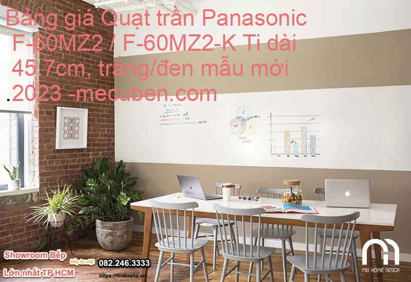 Bảng giá Quạt trần Panasonic F-60MZ2 / F-60MZ2-K Ti dài 45.7cm, trắng/đen mẫu mới 2023- mecuben.com