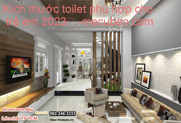 Kích thước toilet phù hợp cho trẻ em 2023
- mecuben.com