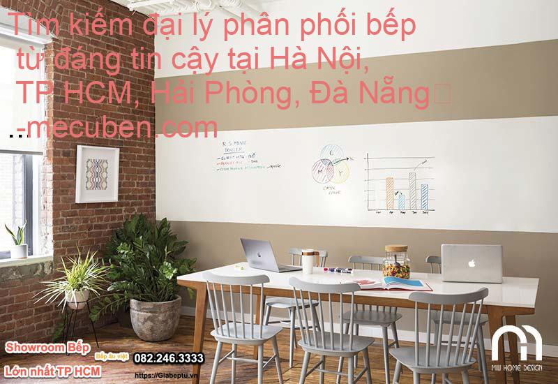 Tìm kiếm đại lý phân phối bếp từ đáng tin cậy tại Hà Nội, TP HCM, Hải Phòng, Đà Nẵng
- mecuben.com